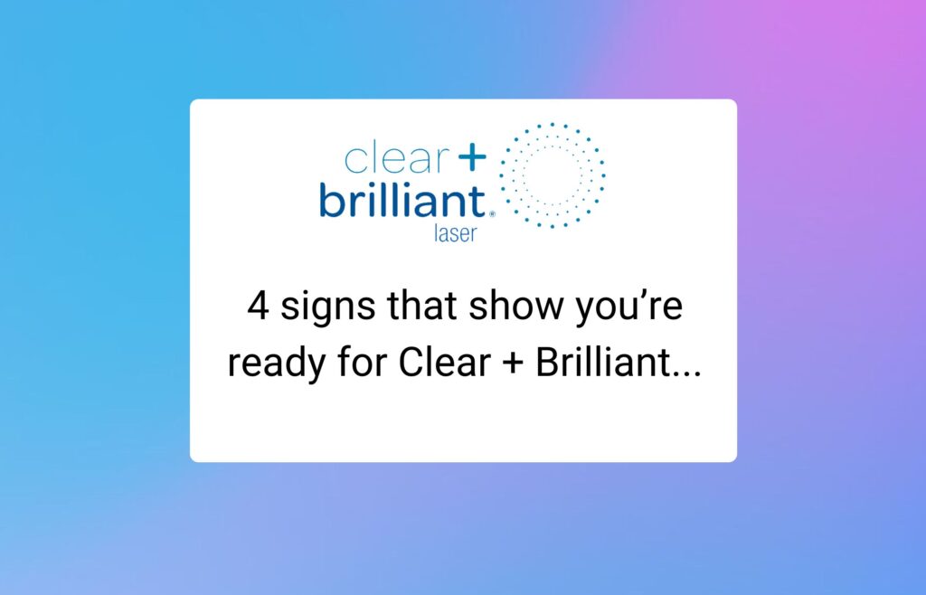 4 signs that show you’re ready for Clear + Brilliant...