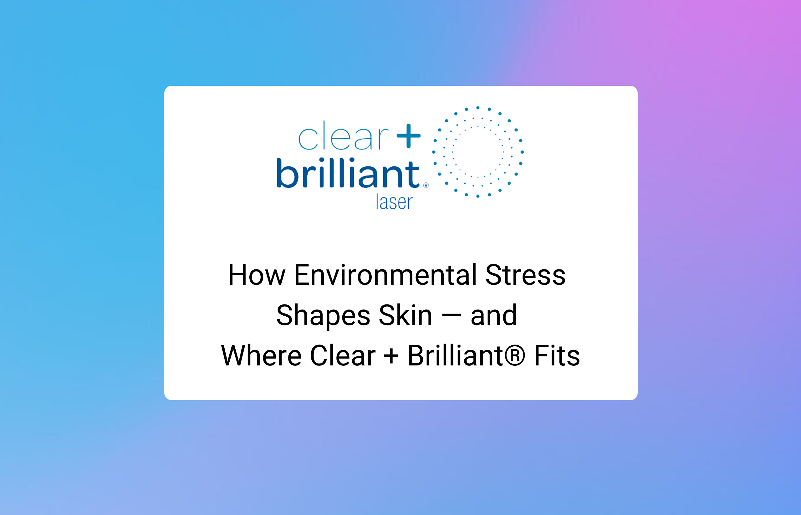 How Environmental Stress Shapes Skin — and Where Clear + Brilliant® Fits