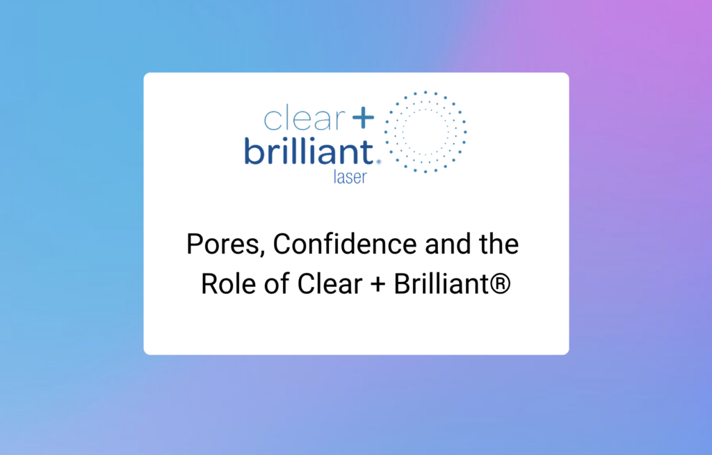 Pores, Confidence and the Role of Clear + Brilliant®