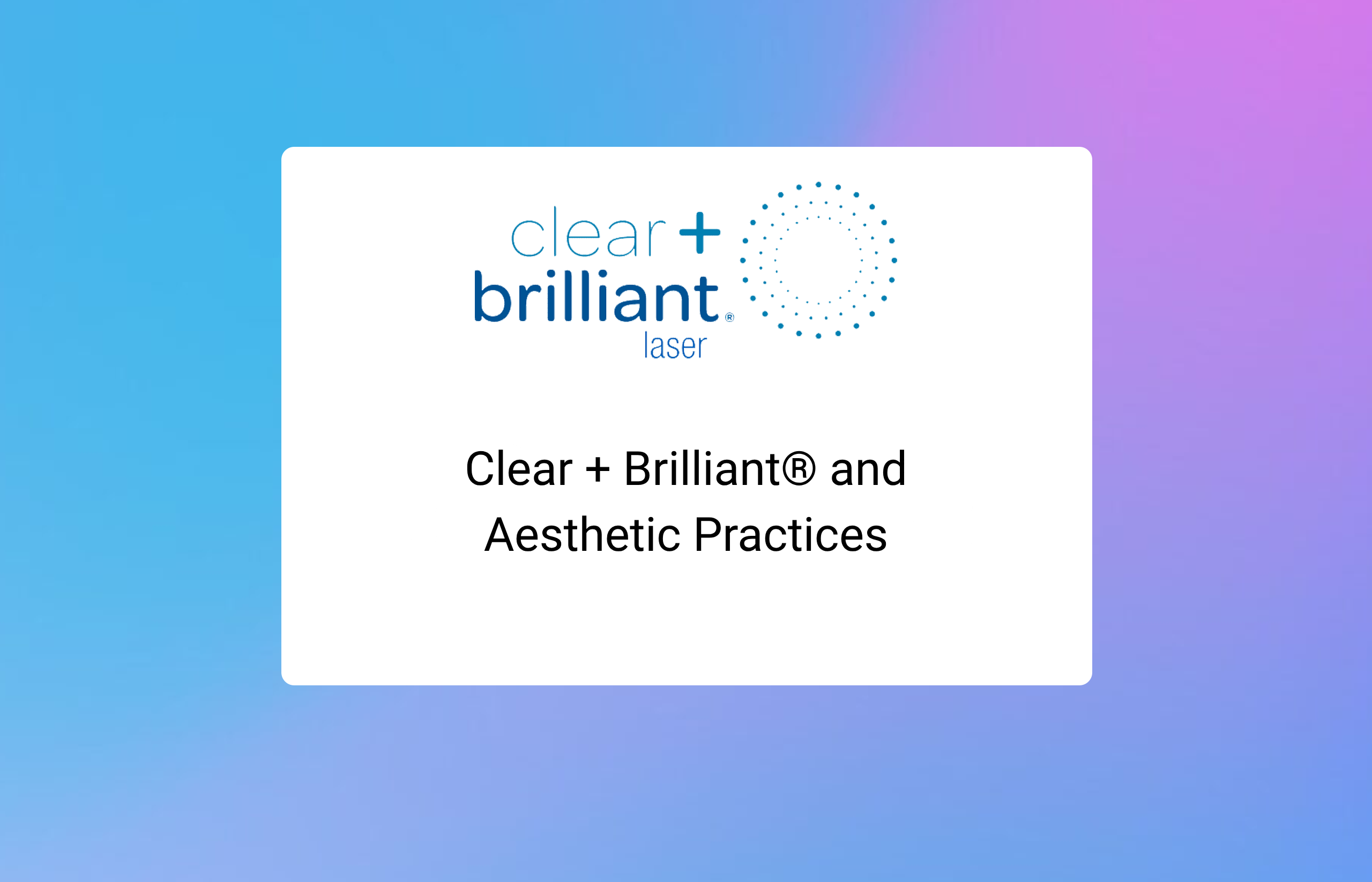 Clear + Brilliant® and Aesthetic Practices